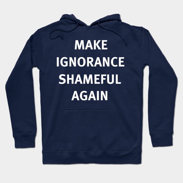 Make Ignorance Shameful Again Hoodie by BlazinShirts